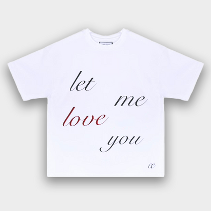 LET ME LOVE YOU T-SHIRT