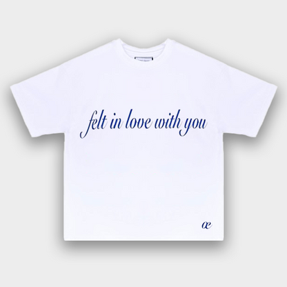 FELT IN LOVE WITH YOU T-SHIRT